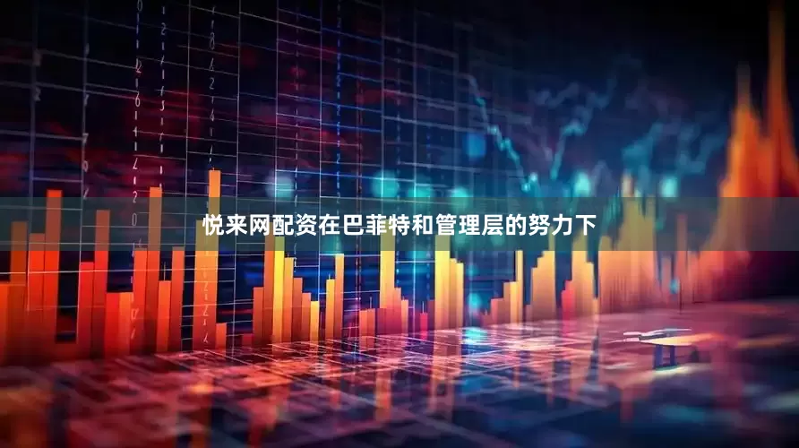 悦来网配资在巴菲特和管理层的努力下
