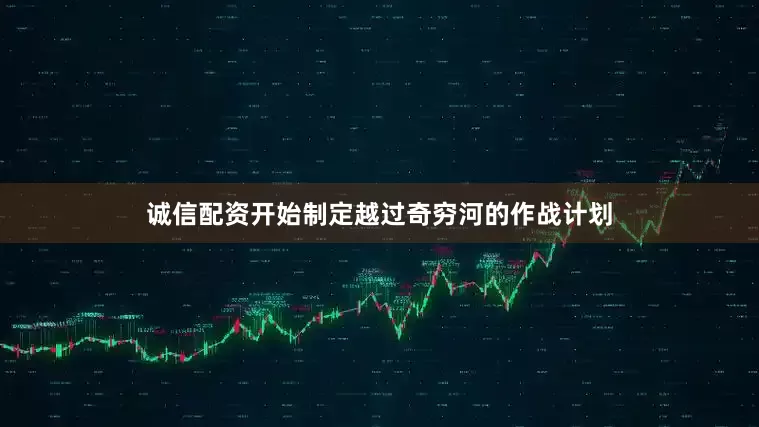 诚信配资开始制定越过奇穷河的作战计划