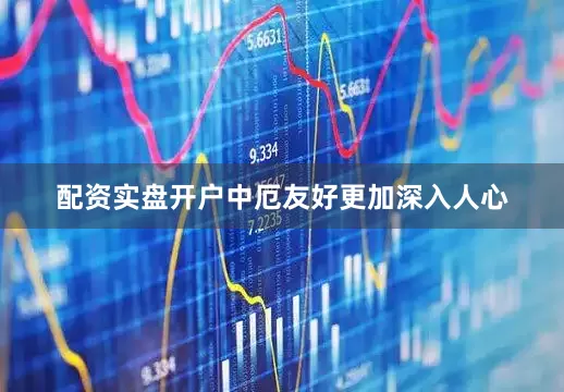 配资实盘开户中厄友好更加深入人心