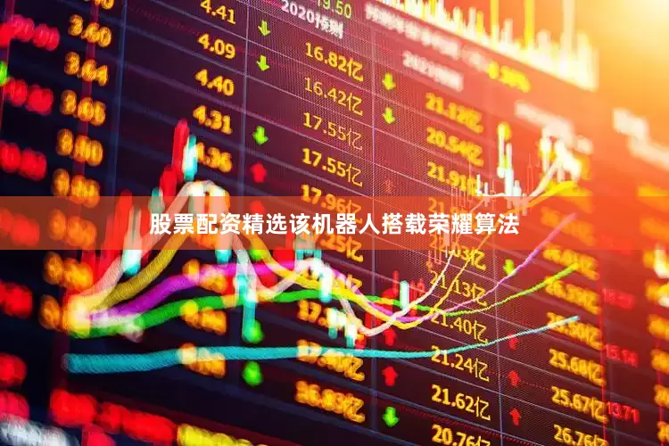 股票配资精选该机器人搭载荣耀算法