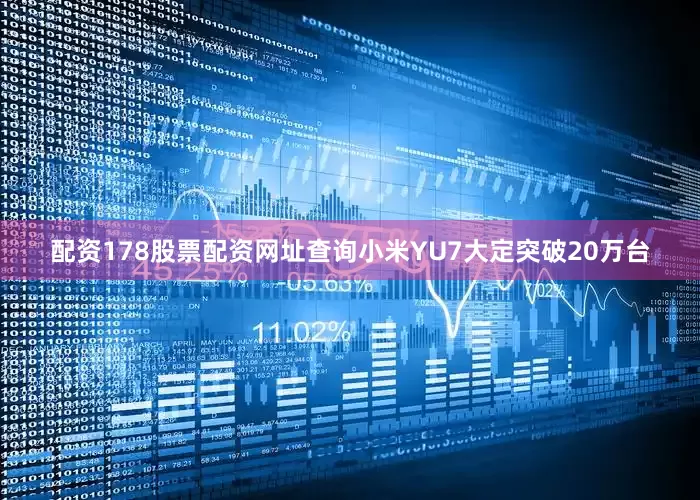 配资178股票配资网址查询小米YU7大定突破20万台