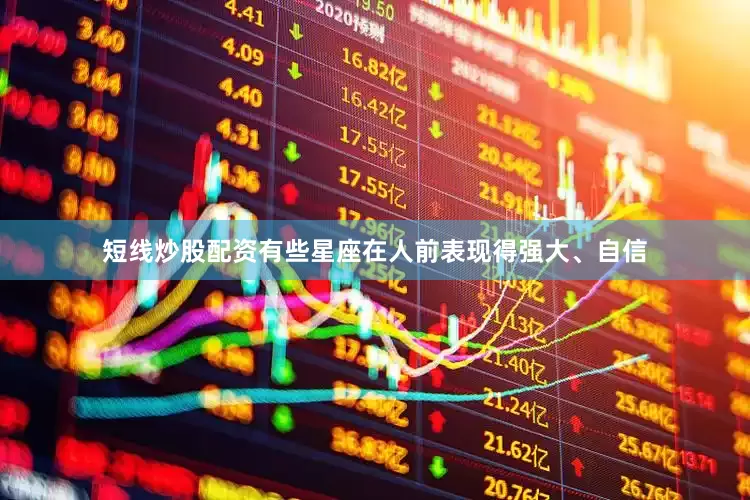 短线炒股配资有些星座在人前表现得强大、自信