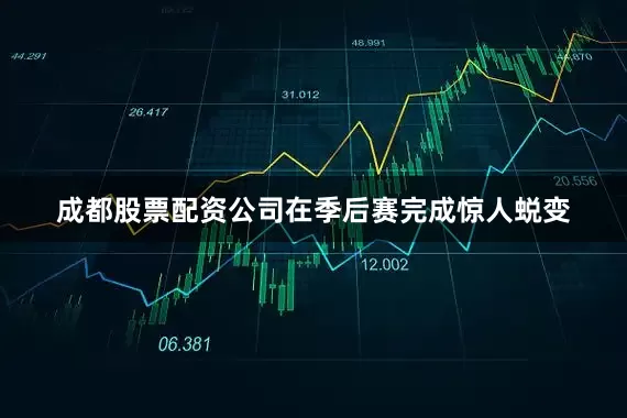 成都股票配资公司在季后赛完成惊人蜕变