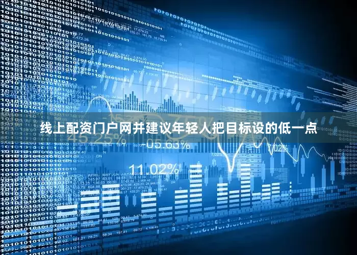 线上配资门户网并建议年轻人把目标设的低一点