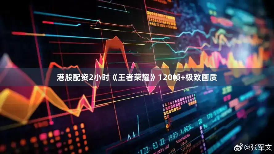 港股配资2小时《王者荣耀》120帧+极致画质