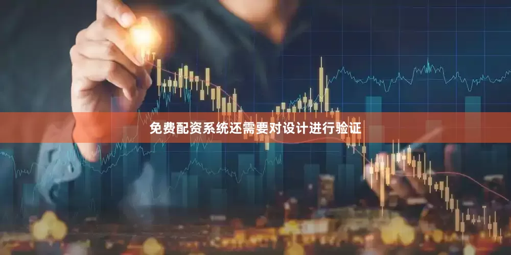免费配资系统还需要对设计进行验证