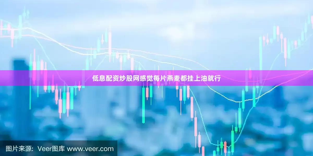 低息配资炒股网感觉每片燕麦都挂上油就行