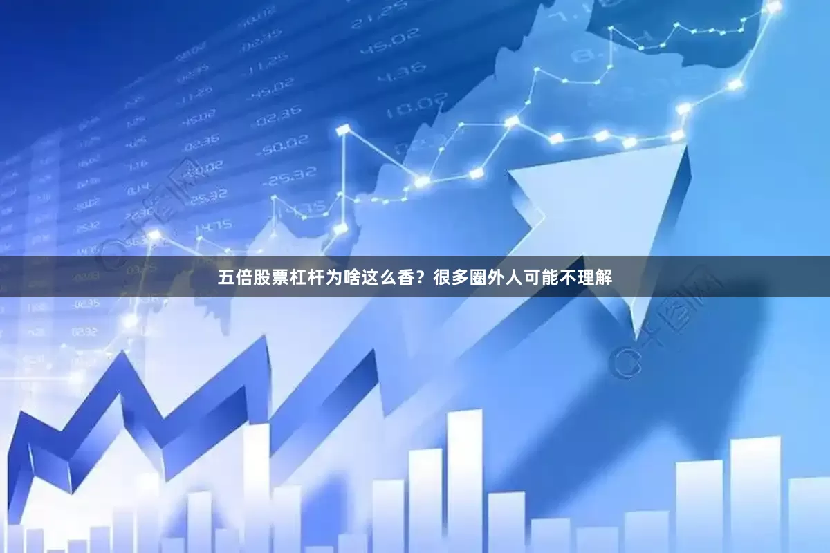 五倍股票杠杆为啥这么香？很多圈外人可能不理解