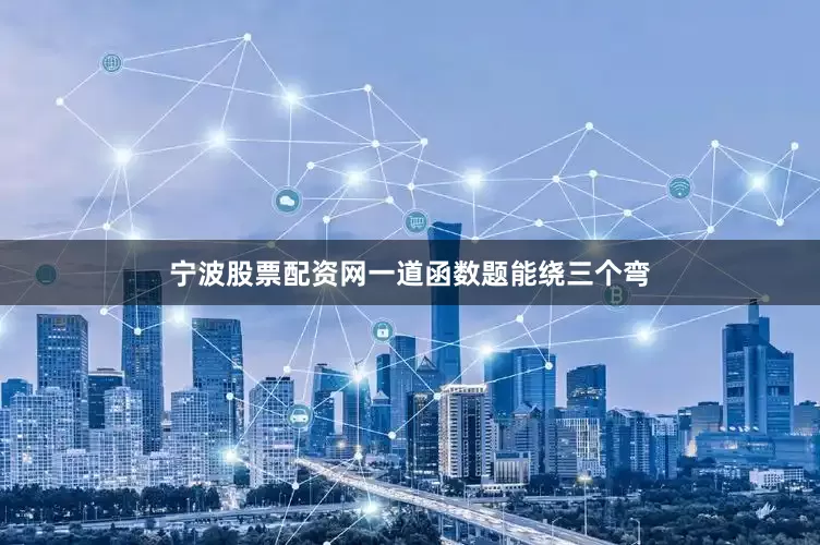 宁波股票配资网一道函数题能绕三个弯