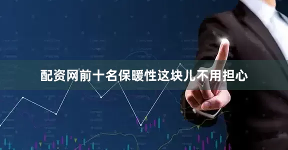 配资网前十名保暖性这块儿不用担心