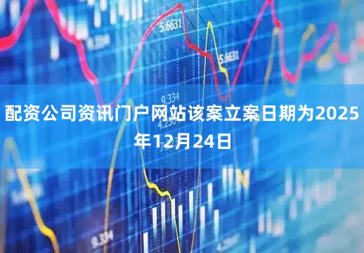 配资公司资讯门户网站该案立案日期为2025年12月24日